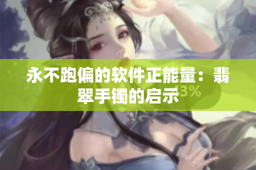 永不跑偏的软件正能量：翡翠手镯的启示
