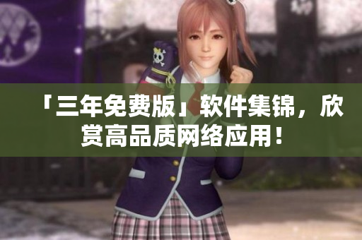 「三年免费版」软件集锦，欣赏高品质网络应用！