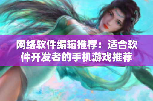 网络软件编辑推荐：适合软件开发者的手机游戏推荐