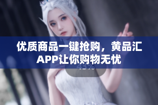 优质商品一键抢购，黄品汇APP让你购物无忧