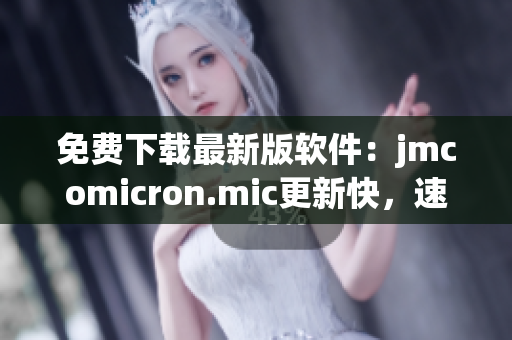 免费下载最新版软件：jmcomicron.mic更新快，速度稳定！