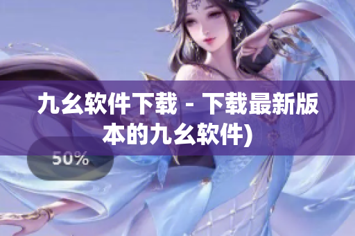 九幺软件下载 - 下载最新版本的九幺软件)