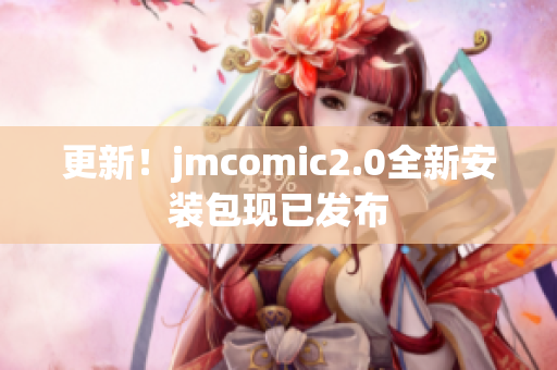 更新！jmcomic2.0全新安装包现已发布
