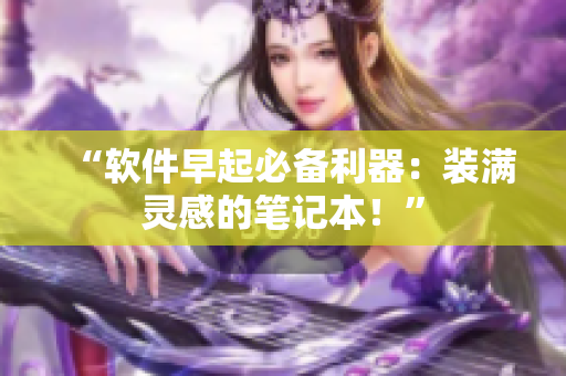 “软件早起必备利器：装满灵感的笔记本！”