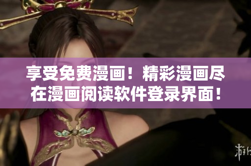 享受免费漫画！精彩漫画尽在漫画阅读软件登录界面！
