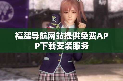 福建导航网站提供免费APP下载安装服务