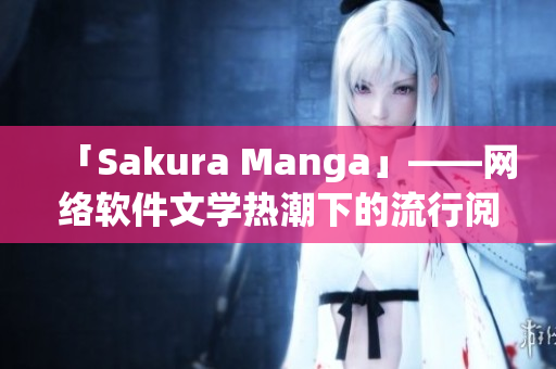 「Sakura Manga」——网络软件文学热潮下的流行阅读平台