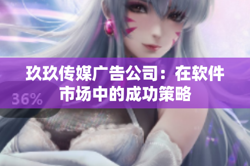 玖玖传媒广告公司：在软件市场中的成功策略