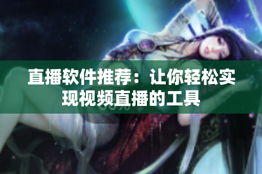 直播软件推荐：让你轻松实现视频直播的工具