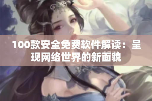 100款安全免费软件解读：呈现网络世界的新面貌