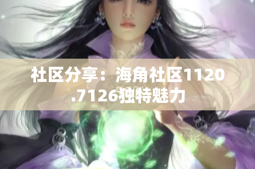 社区分享：海角社区1120.7126独特魅力