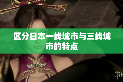 区分日本一线城市与三线城市的特点
