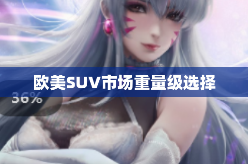 欧美SUV市场重量级选择