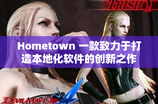 Hometown 一款致力于打造本地化软件的创新之作