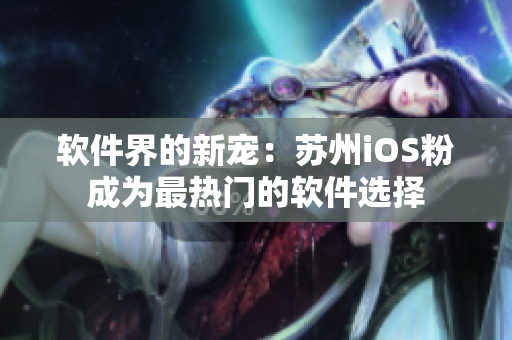 软件界的新宠：苏州iOS粉成为最热门的软件选择
