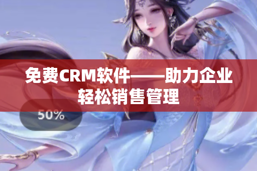 免费CRM软件——助力企业轻松销售管理