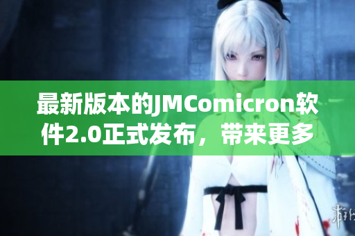 最新版本的JMComicron软件2.0正式发布，带来更多网络软件特性