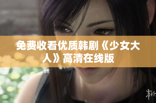 免费收看优质韩剧《少女大人》高清在线版