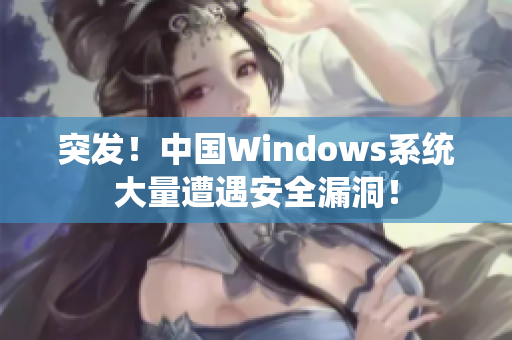 突发！中国Windows系统大量遭遇安全漏洞！