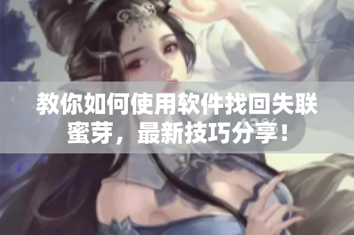 教你如何使用软件找回失联蜜芽，最新技巧分享！
