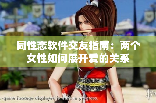 同性恋软件交友指南：两个女性如何展开爱的关系