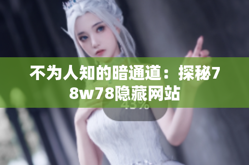不为人知的暗通道：探秘78w78隐藏网站