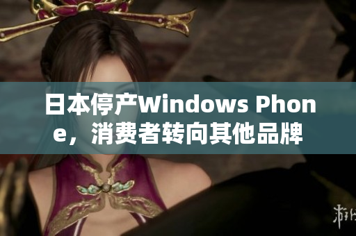 日本停产Windows Phone，消费者转向其他品牌