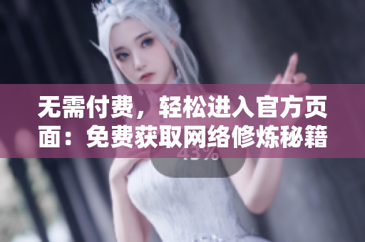 无需付费，轻松进入官方页面：免费获取网络修炼秘籍