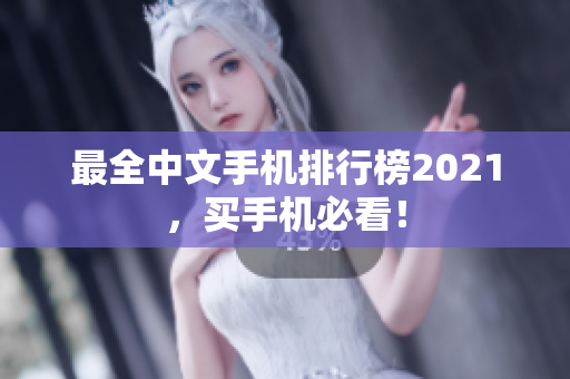 最全中文手机排行榜2021，买手机必看！