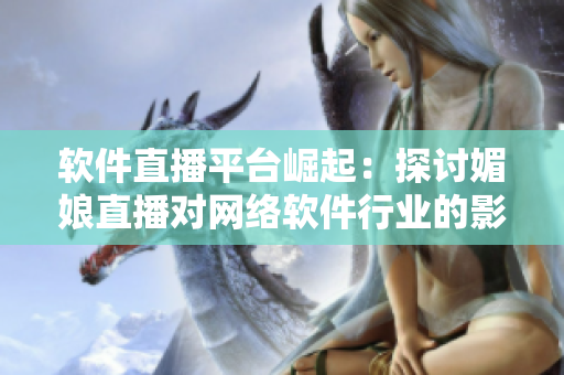 软件直播平台崛起：探讨媚娘直播对网络软件行业的影响