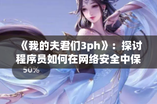 《我的夫君们3ph》：探讨程序员如何在网络安全中保持领先