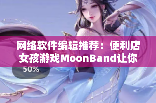 网络软件编辑推荐：便利店女孩游戏MoonBand让你爱不释手