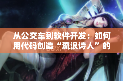 从公交车到软件开发：如何用代码创造“流浪诗人”的美学？