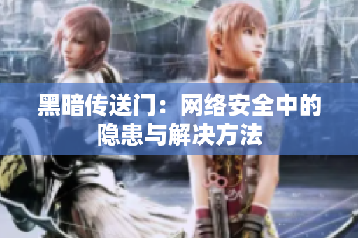 黑暗传送门：网络安全中的隐患与解决方法