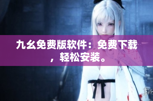 九幺免费版软件：免费下载，轻松安装。