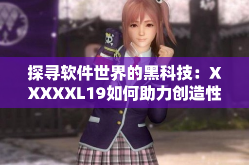 探寻软件世界的黑科技：XXXXXL19如何助力创造性编程？
