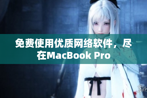 免费使用优质网络软件，尽在MacBook Pro