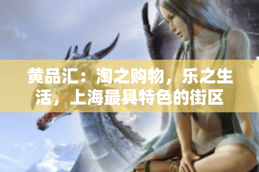 黄品汇：淘之购物，乐之生活，上海最具特色的街区