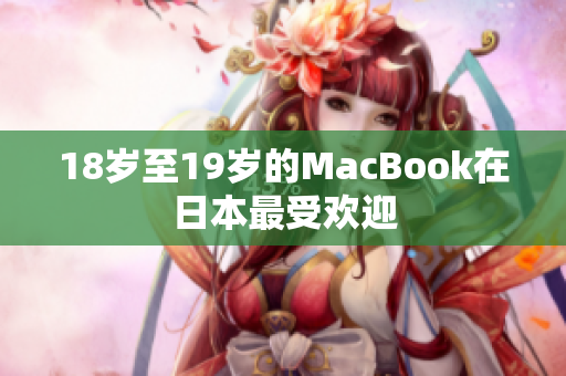 18岁至19岁的MacBook在日本最受欢迎