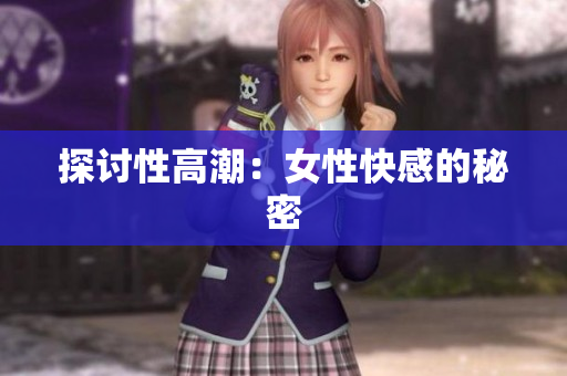 探讨性高潮：女性快感的秘密