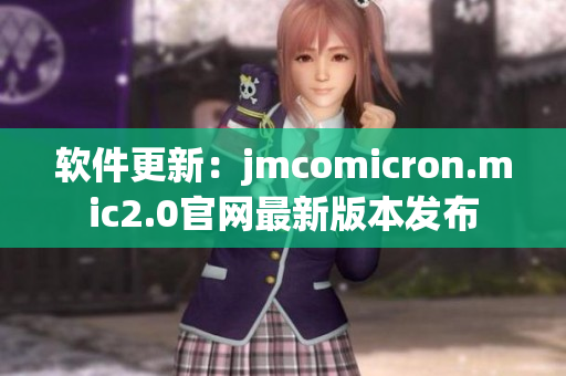 软件更新：jmcomicron.mic2.0官网最新版本发布