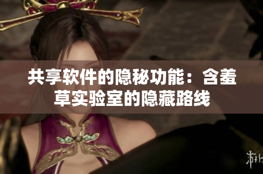 共享软件的隐秘功能：含羞草实验室的隐藏路线