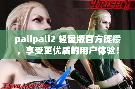 palipali2 轻量版官方链接，享受更优质的用户体验！