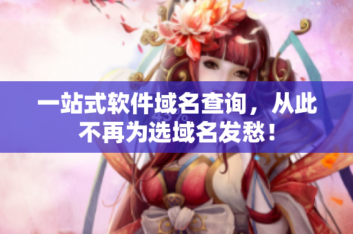 一站式软件域名查询，从此不再为选域名发愁！