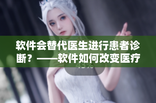 软件会替代医生进行患者诊断？——软件如何改变医疗诊断