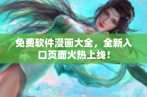 免费软件漫画大全，全新入口页面火热上线！