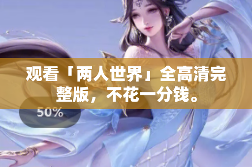 观看「两人世界」全高清完整版，不花一分钱。