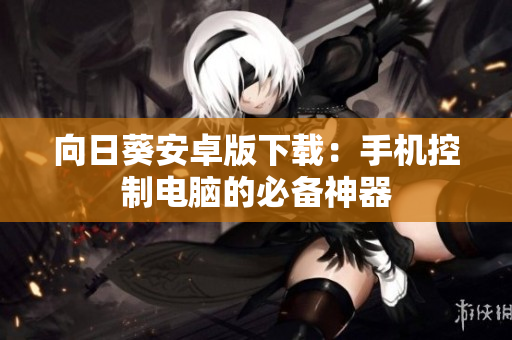 向日葵安卓版下载：手机控制电脑的必备神器