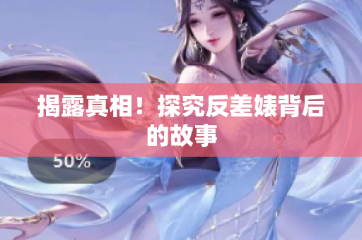 揭露真相！探究反差婊背后的故事