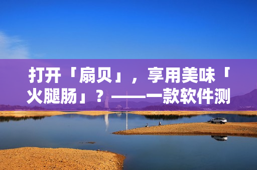 打开「扇贝」，享用美味「火腿肠」？——一款软件测评